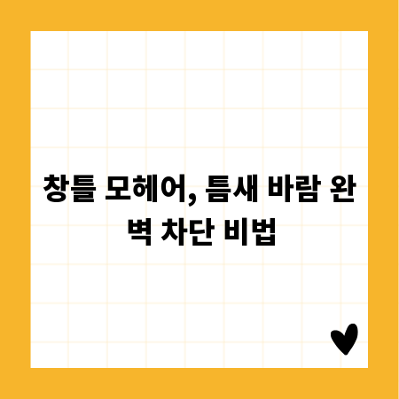창틀 모헤어, 틈새 바람 완벽 차단 비법