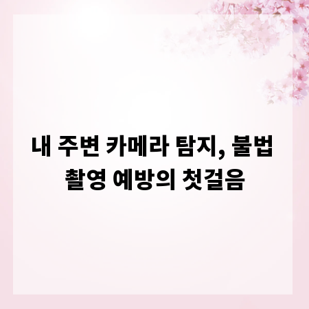 내 주변 카메라 탐지, 불법 촬영 예방의 첫걸음
