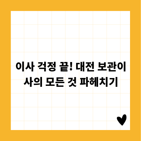 이사 걱정 끝! 대전 보관이사의 모든 것 파헤치기