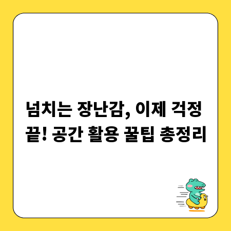 넘치는 장난감, 이제 걱정 끝! 공간 활용 꿀팁 총정리
