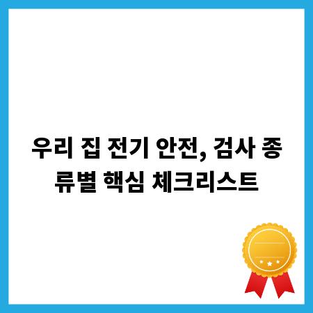 우리 집 전기 안전, 검사 종류별 핵심 체크리스트