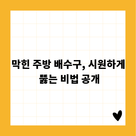 막힌 주방 배수구, 시원하게 뚫는 비법 공개