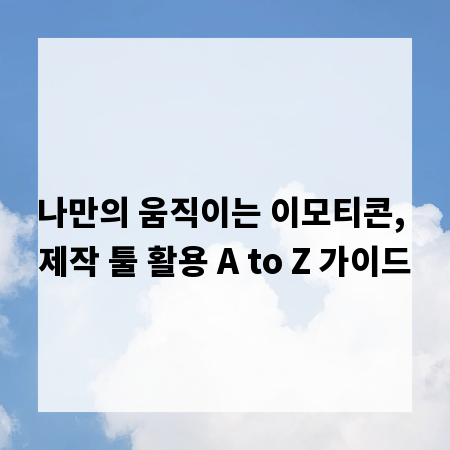 나만의 움직이는 이모티콘, 제작 툴 활용 A to Z 가이드