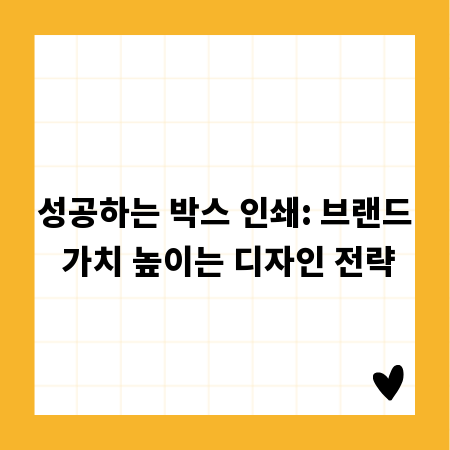 성공하는 박스 인쇄: 브랜드 가치 높이는 디자인 전략