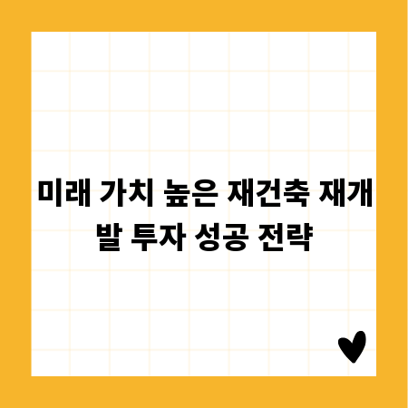 미래 가치 높은 재건축 재개발 투자 성공 전략