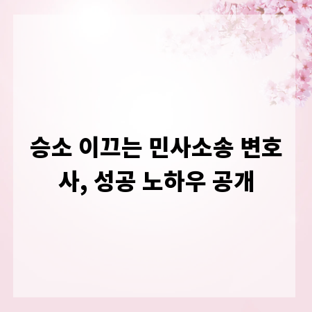 승소 이끄는 민사소송 변호사, 성공 노하우 공개