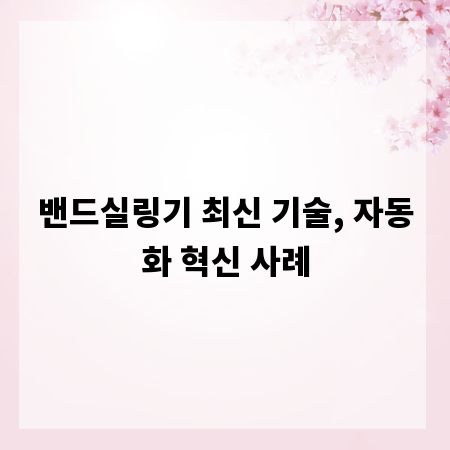 밴드실링기 최신 기술, 자동화 혁신 사례