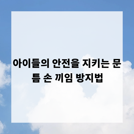 아이들의 안전을 지키는 문틈 손 끼임 방지법