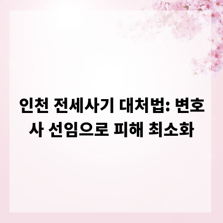 인천 전세사기 대처법: 변호사 선임으로 피해 최소화
