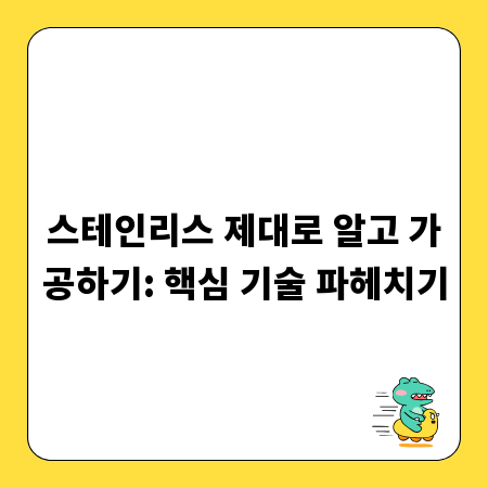 스테인리스 제대로 알고 가공하기: 핵심 기술 파헤치기