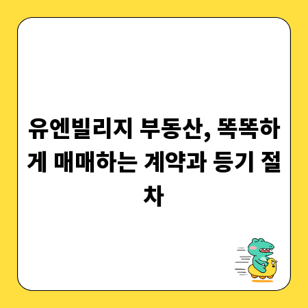 유엔빌리지 부동산, 똑똑하게 매매하는 계약과 등기 절차