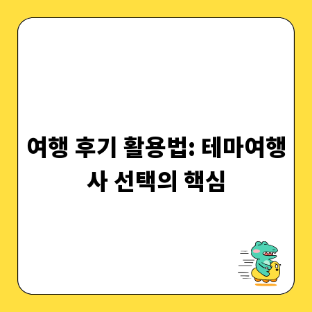 여행 후기 활용법: 테마여행사 선택의 핵심