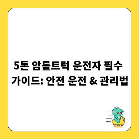 5톤 암롤트럭 운전자 필수 가이드: 안전 운전 & 관리법