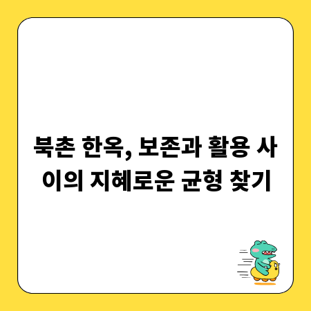 북촌 한옥, 보존과 활용 사이의 지혜로운 균형 찾기