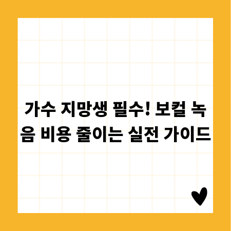 가수 지망생 필수! 보컬 녹음 비용 줄이는 실전 가이드