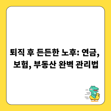 퇴직 후 든든한 노후: 연금, 보험, 부동산 완벽 관리법