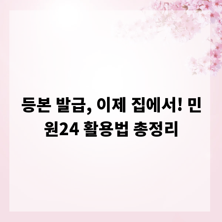 등본 발급, 이제 집에서! 민원24 활용법 총정리