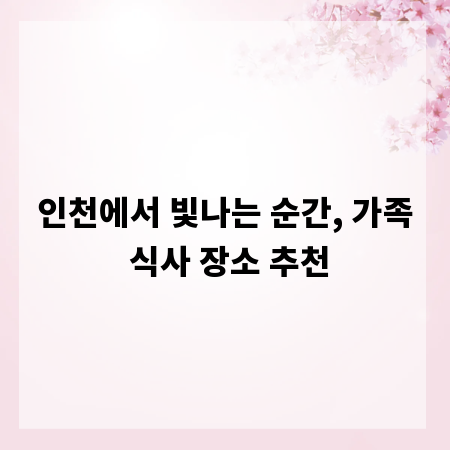 인천에서 빛나는 순간, 가족 식사 장소 추천