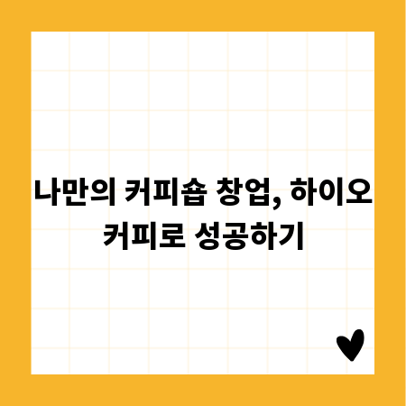 나만의 커피숍 창업, 하이오커피로 성공하기