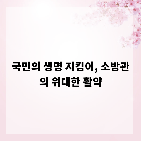 국민의 생명 지킴이, 소방관의 위대한 활약