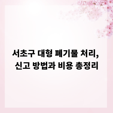 서초구 대형 폐기물 처리, 신고 방법과 비용 총정리