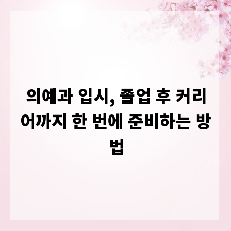 의예과 입시, 졸업 후 커리어까지 한 번에 준비하는 방법