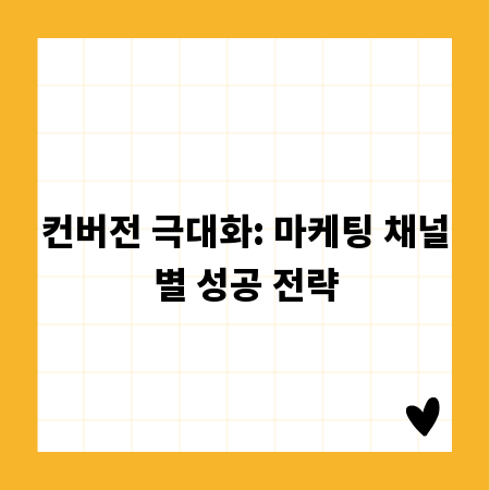 컨버전 극대화: 마케팅 채널별 성공 전략