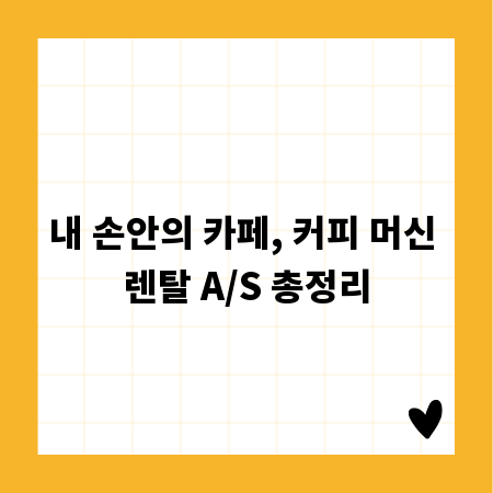 내 손안의 카페, 커피 머신 렌탈 A/S 총정리