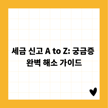 세금 신고 A to Z: 궁금증 완벽 해소 가이드