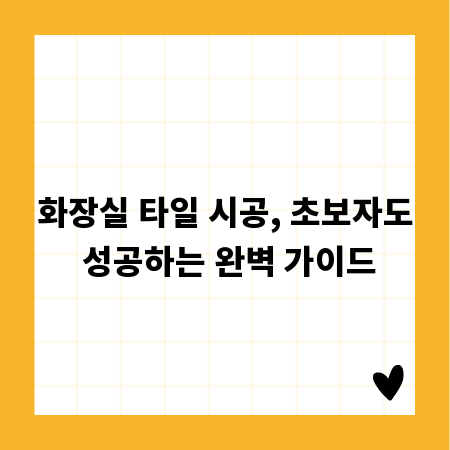 화장실 타일 시공, 초보자도 성공하는 완벽 가이드