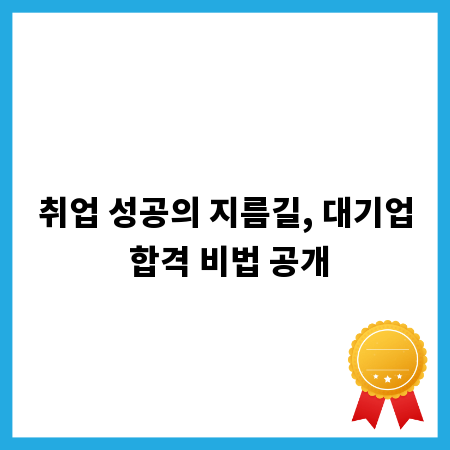 취업 성공의 지름길, 대기업 합격 비법 공개