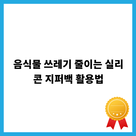 음식물 쓰레기 줄이는 실리콘 지퍼백 활용법