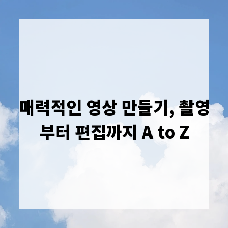 매력적인 영상 만들기, 촬영부터 편집까지 A to Z