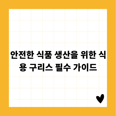 안전한 식품 생산을 위한 식용 구리스 필수 가이드