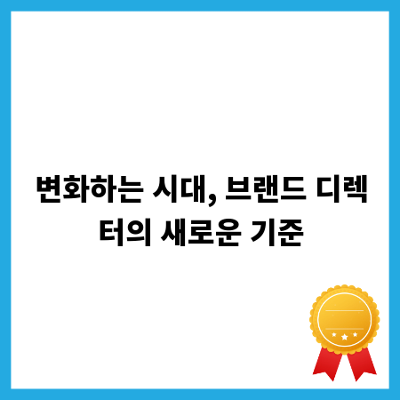 변화하는 시대, 브랜드 디렉터의 새로운 기준