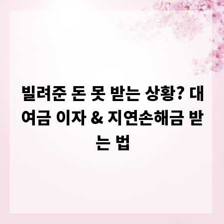 빌려준 돈 못 받는 상황? 대여금 이자 & 지연손해금 받는 법