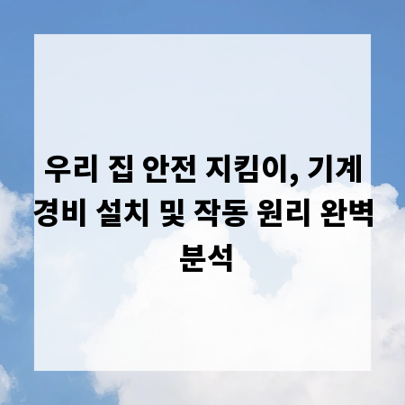 우리 집 안전 지킴이, 기계경비 설치 및 작동 원리 완벽 분석