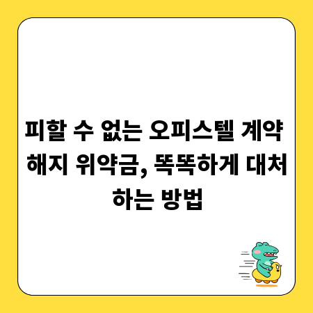 피할 수 없는 오피스텔 계약 해지 위약금, 똑똑하게 대처하는 방법