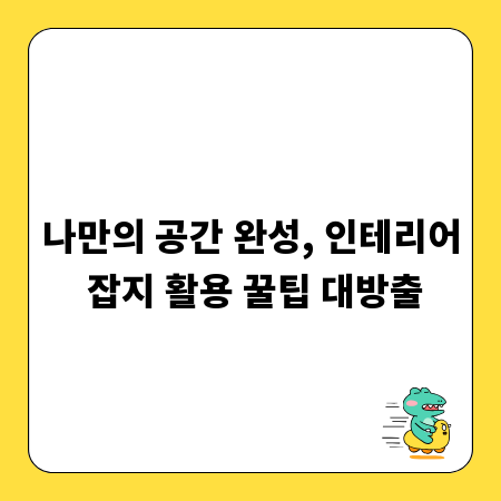 나만의 공간 완성, 인테리어 잡지 활용 꿀팁 대방출