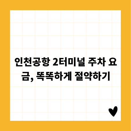 인천공항 2터미널 주차 요금, 똑똑하게 절약하기