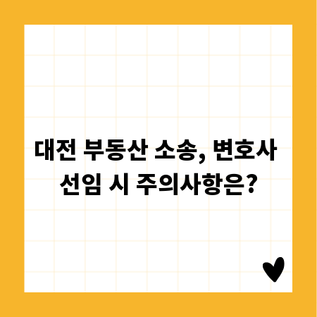 대전 부동산 소송, 변호사 선임 시 주의사항은?