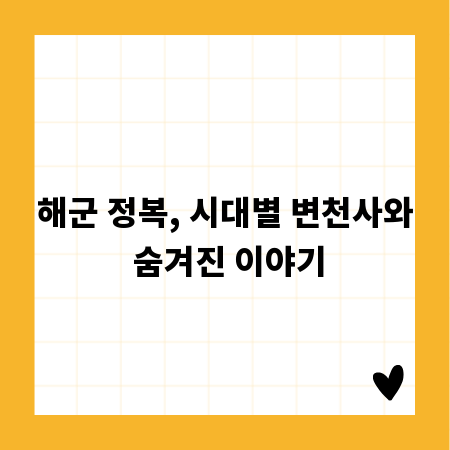해군 정복, 시대별 변천사와 숨겨진 이야기