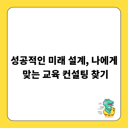 성공적인 미래 설계, 나에게 맞는 교육 컨설팅 찾기