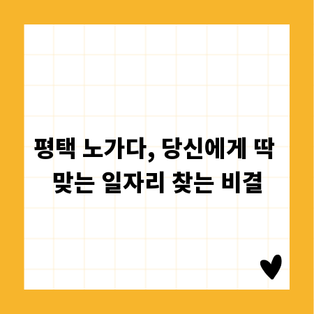 평택 노가다, 당신에게 딱 맞는 일자리 찾는 비결