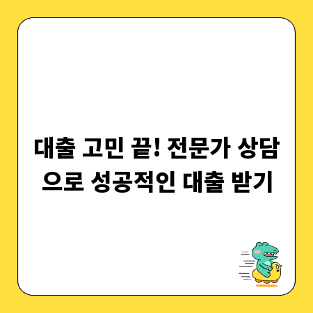 대출 고민 끝! 전문가 상담으로 성공적인 대출 받기