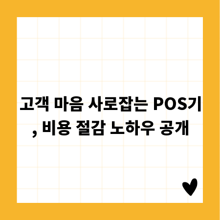 고객 마음 사로잡는 POS기, 비용 절감 노하우 공개