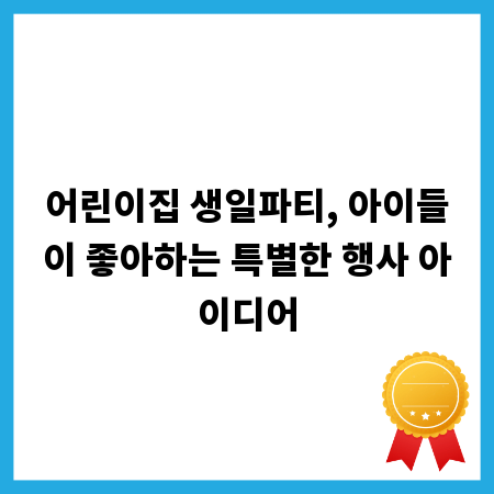 어린이집 생일파티, 아이들이 좋아하는 특별한 행사 아이디어