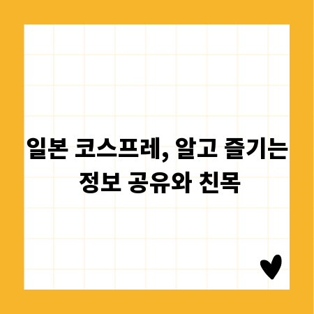 일본 코스프레, 알고 즐기는 정보 공유와 친목