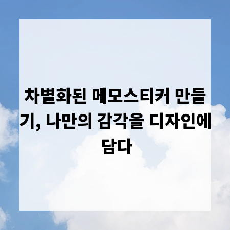 차별화된 메모스티커 만들기, 나만의 감각을 디자인에 담다