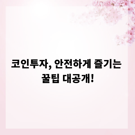코인투자, 안전하게 즐기는 꿀팁 대공개!